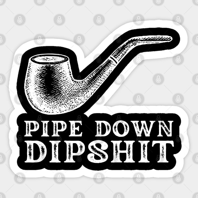 Pipe Down Dipshit Sticker by Creatifly Graphic Tees